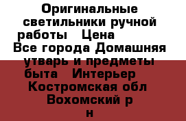  Оригинальные светильники ручной работы › Цена ­ 3 000 - Все города Домашняя утварь и предметы быта » Интерьер   . Костромская обл.,Вохомский р-н